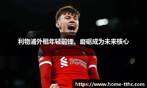 利物浦外租年轻前锋，磨砺成为未来核心