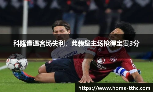 科隆遭遇客场失利，弗赖堡主场抢得宝贵3分