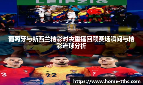 葡萄牙与新西兰精彩对决重播回顾赛场瞬间与精彩进球分析