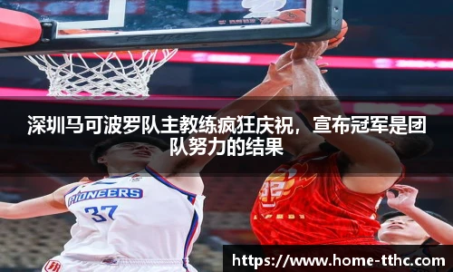 深圳马可波罗队主教练疯狂庆祝，宣布冠军是团队努力的结果