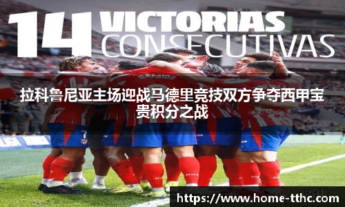 拉科鲁尼亚主场迎战马德里竞技双方争夺西甲宝贵积分之战