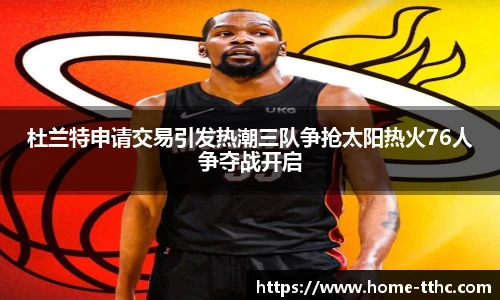 杜兰特申请交易引发热潮三队争抢太阳热火76人争夺战开启