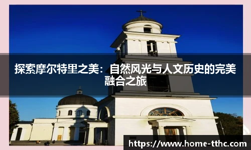 探索摩尔特里之美：自然风光与人文历史的完美融合之旅