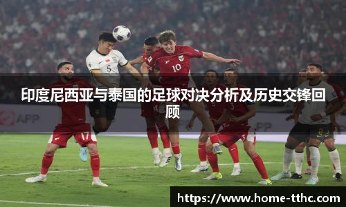 印度尼西亚与泰国的足球对决分析及历史交锋回顾